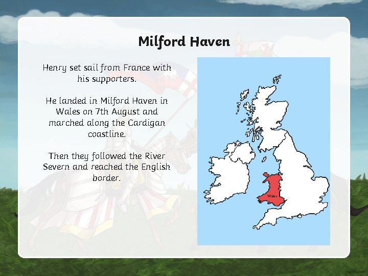Milford Haven Henry set sail from France with his supporters. He landed in Milford Milford Haven Henry set sail from France with his supporters. He landed in Milford