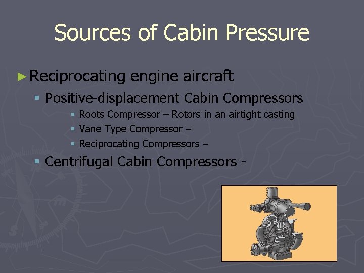 Sources of Cabin Pressure ► Reciprocating engine aircraft § Positive-displacement Cabin Compressors § Roots