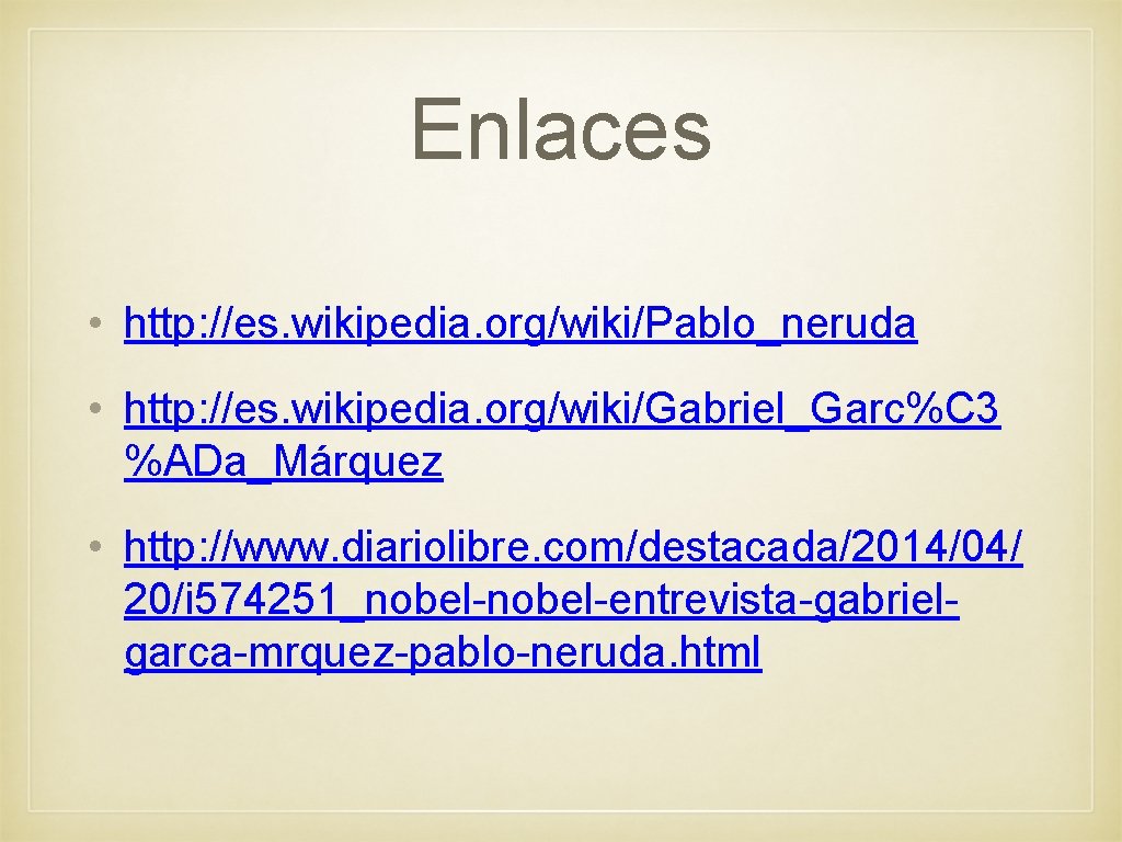 Enlaces • http: //es. wikipedia. org/wiki/Pablo_neruda • http: //es. wikipedia. org/wiki/Gabriel_Garc%C 3 %ADa_Márquez •