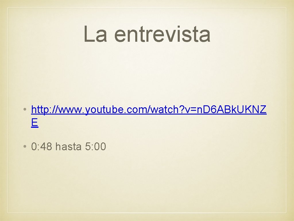 La entrevista • http: //www. youtube. com/watch? v=n. D 6 ABk. UKNZ E •