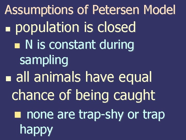 Assumptions of Petersen Model population is closed N is constant during sampling all animals