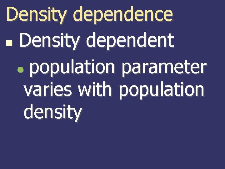 Density dependence Density dependent population parameter varies with population density 