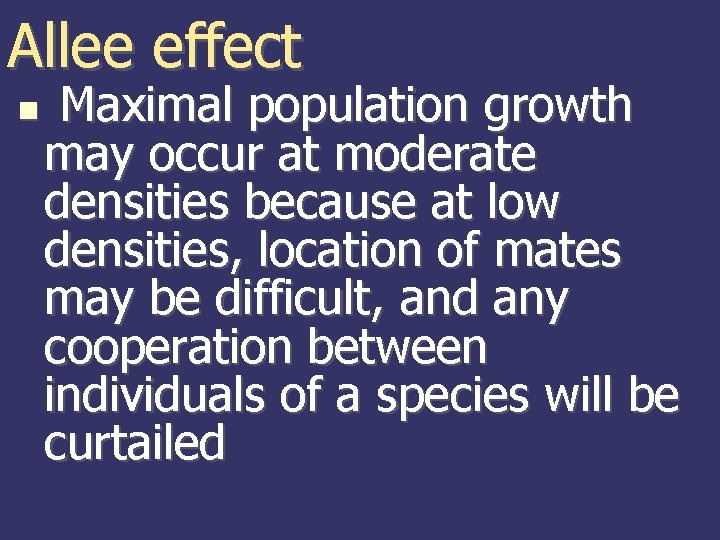 Allee effect Maximal population growth may occur at moderate densities because at low densities,