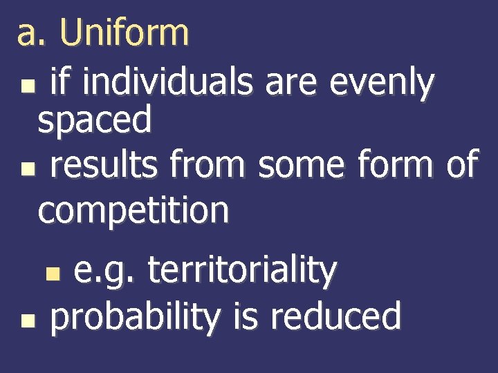 a. Uniform if individuals are evenly spaced results from some form of competition e.