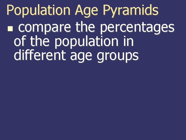 Population Age Pyramids compare the percentages of the population in different age groups 