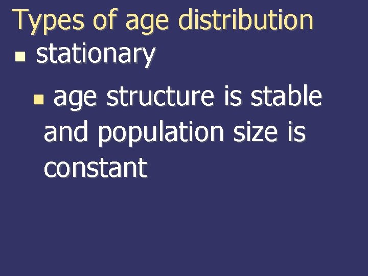 Types of age distribution stationary age structure is stable and population size is constant