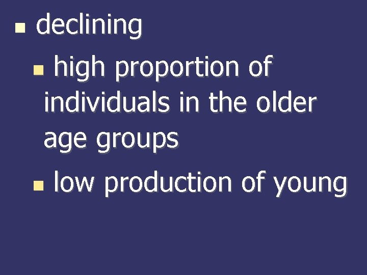 declining high proportion of individuals in the older age groups low production of