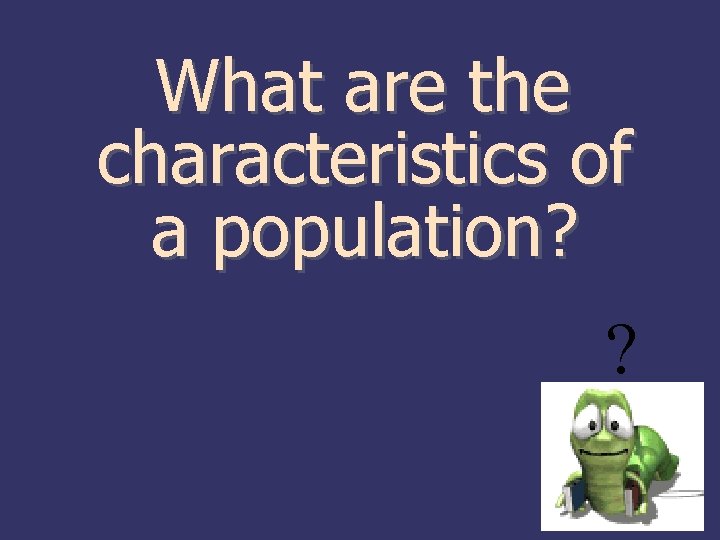 What are the characteristics of a population? ? 