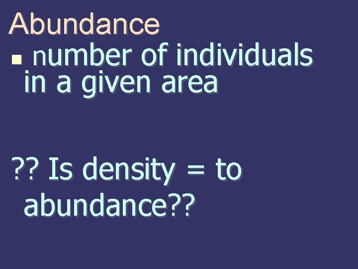 Abundance number of individuals in a given area ? ? Is density = to