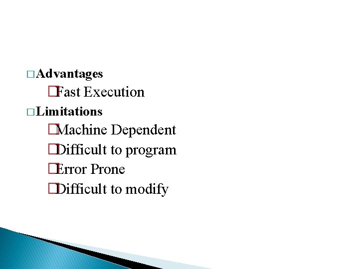 � Advantages �Fast Execution � Limitations �Machine Dependent �Difficult to program �Error Prone �Difficult