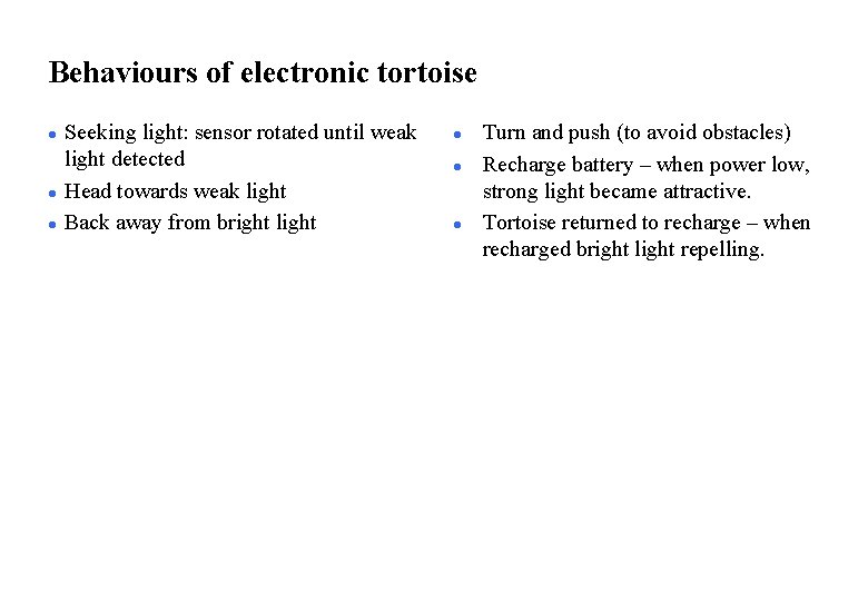 Behaviours of electronic tortoise l l l Seeking light: sensor rotated until weak light