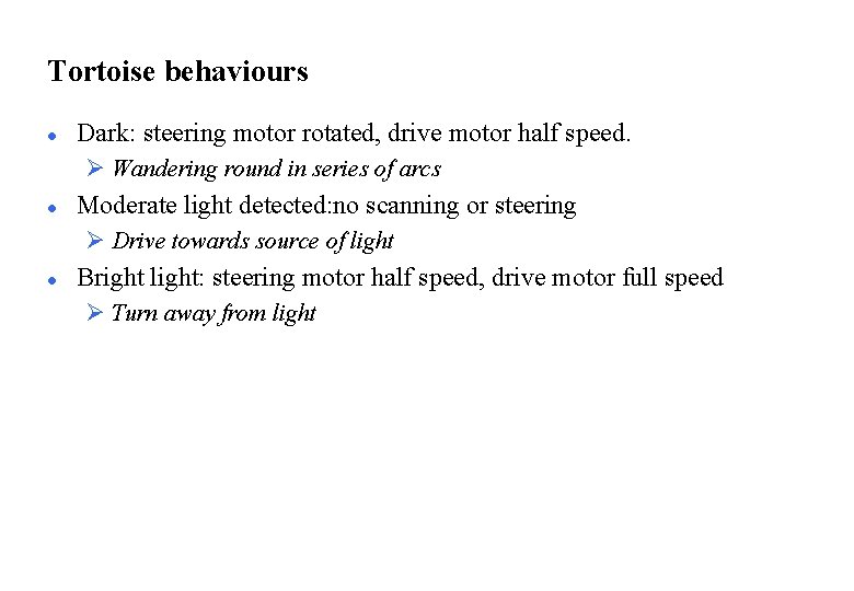 Tortoise behaviours l Dark: steering motor rotated, drive motor half speed. Ø Wandering round