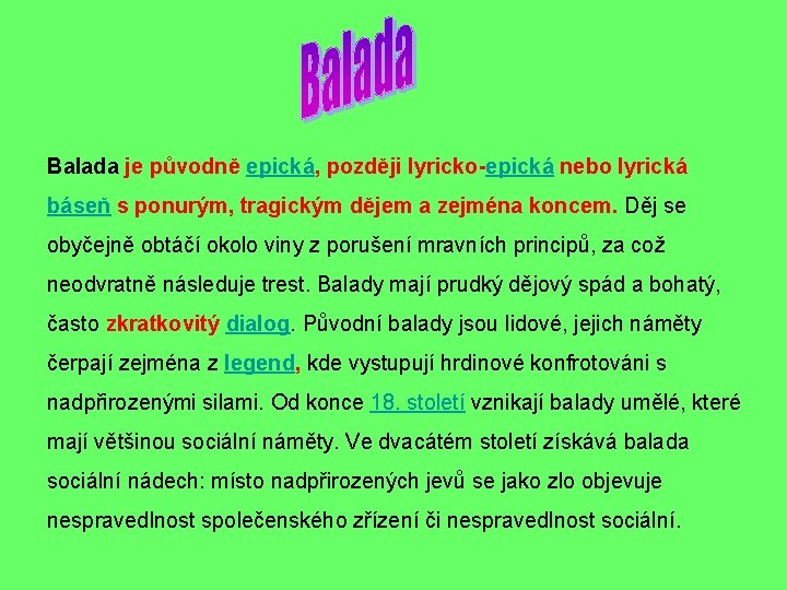 Balada je původně epická, později lyricko-epická nebo lyrická báseň s ponurým, tragickým dějem a