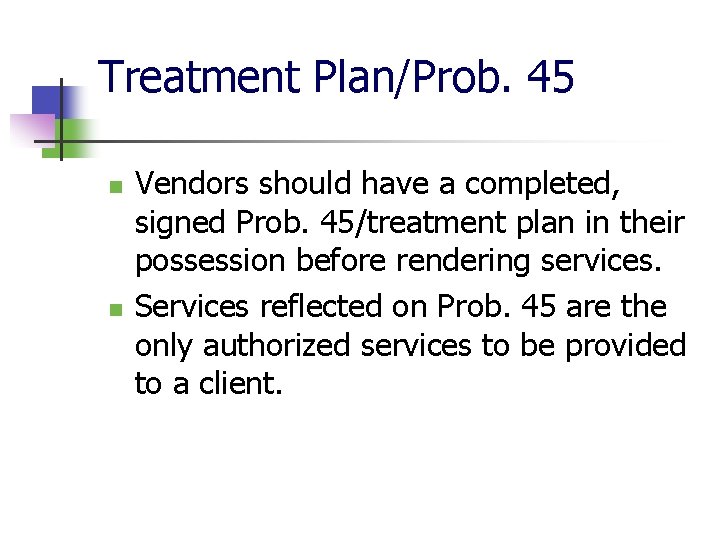 Treatment Plan/Prob. 45 n n Vendors should have a completed, signed Prob. 45/treatment plan