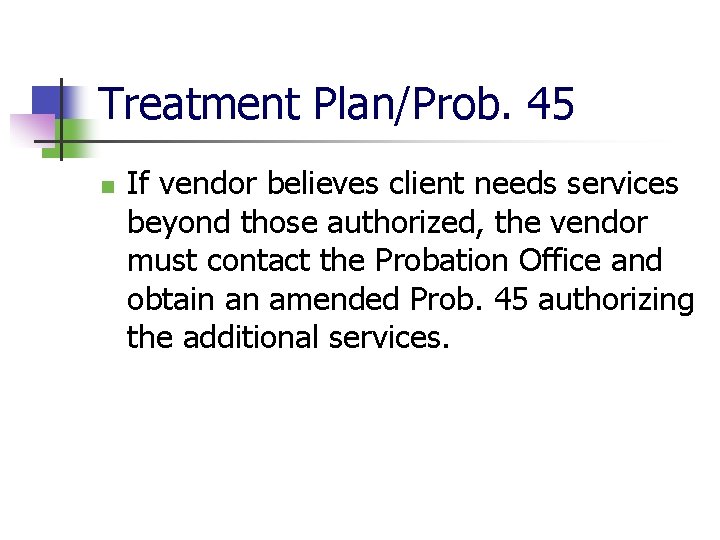 Treatment Plan/Prob. 45 n If vendor believes client needs services beyond those authorized, the
