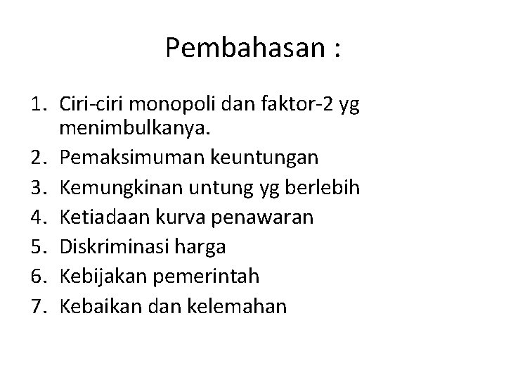 Pembahasan : 1. Ciri-ciri monopoli dan faktor-2 yg menimbulkanya. 2. Pemaksimuman keuntungan 3. Kemungkinan