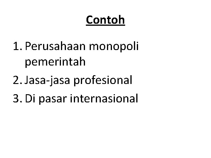 Contoh 1. Perusahaan monopoli pemerintah 2. Jasa-jasa profesional 3. Di pasar internasional 