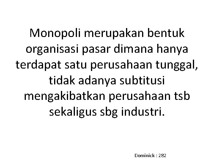 Monopoli merupakan bentuk organisasi pasar dimana hanya terdapat satu perusahaan tunggal, tidak adanya subtitusi