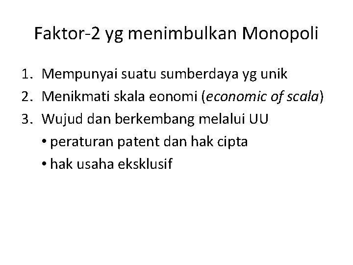 Faktor-2 yg menimbulkan Monopoli 1. Mempunyai suatu sumberdaya yg unik 2. Menikmati skala eonomi