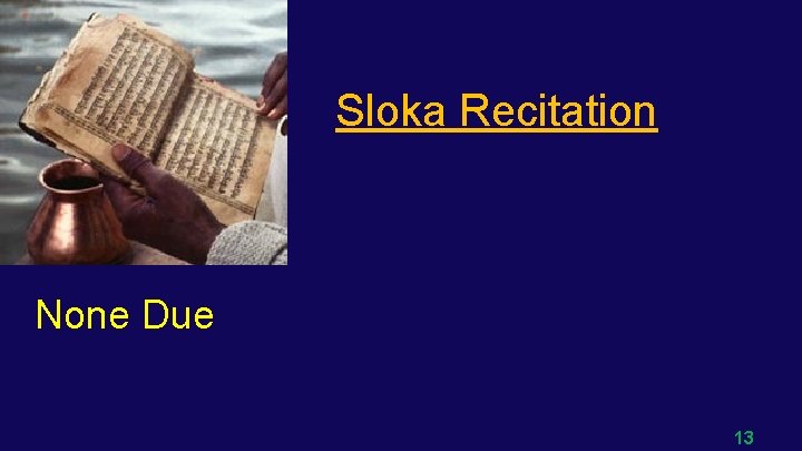 Sloka Recitation None Due 13 