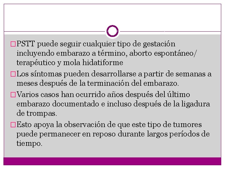 �PSTT puede seguir cualquier tipo de gestación incluyendo embarazo a término, aborto espontáneo/ terapéutico