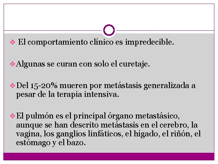 v El comportamiento clínico es impredecible. v Algunas se curan con solo el curetaje.