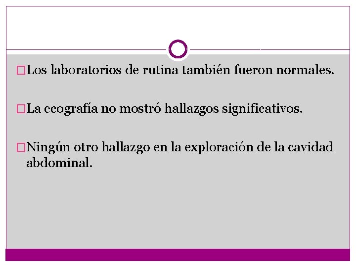 �Los laboratorios de rutina también fueron normales. �La ecografía no mostró hallazgos significativos. �Ningún