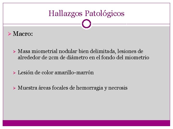 Hallazgos Patológicos Ø Macro: Ø Masa miometrial nodular bien delimitada, lesiones de alrededor de