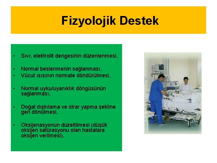 Fizyolojik Destek • Sıvı, elektrolit dengesinin düzenlenmesi, • • Normal beslenmenin sağlanması, Vücut ısısının