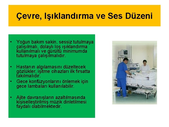Çevre, Işıklandırma ve Ses Düzeni • Yoğun bakım sakin, sessiz tutulmaya çalışılmalı, dolaylı loş