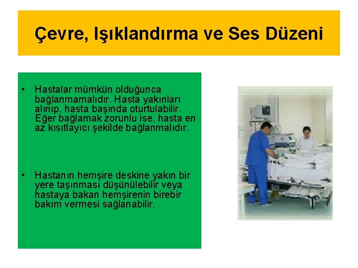 Çevre, Işıklandırma ve Ses Düzeni • Hastalar mümkün olduğunca bağlanmamalıdır. Hasta yakınları alınıp, hasta