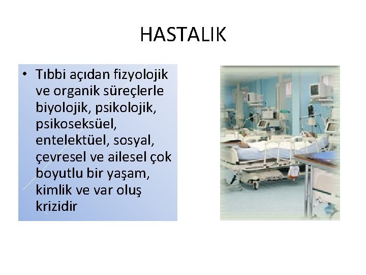 HASTALIK • Tıbbi açıdan fizyolojik ve organik süreçlerle biyolojik, psikoseksüel, entelektüel, sosyal, çevresel ve