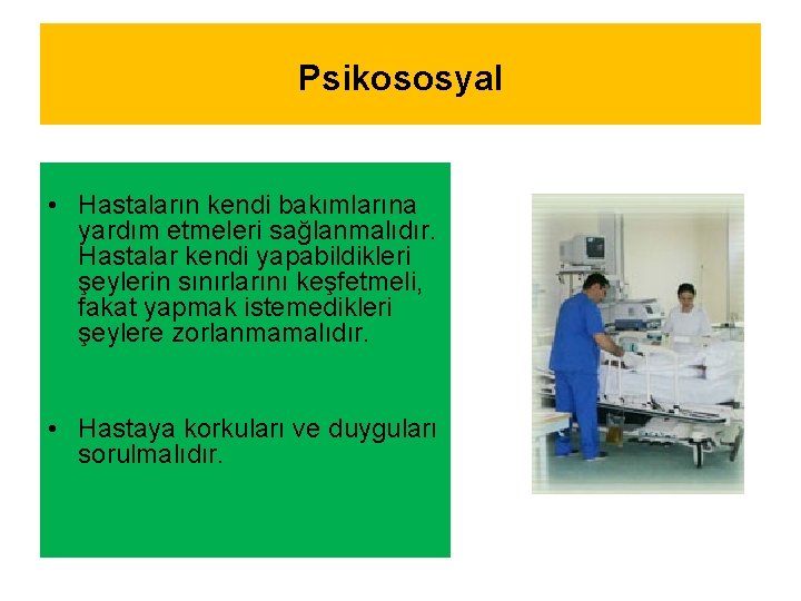 Psikososyal • Hastaların kendi bakımlarına yardım etmeleri sağlanmalıdır. Hastalar kendi yapabildikleri şeylerin sınırlarını keşfetmeli,