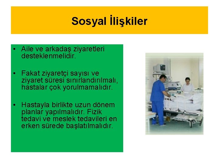 Sosyal İlişkiler • Aile ve arkadaş ziyaretleri desteklenmelidir. • Fakat ziyaretçi sayısı ve ziyaret