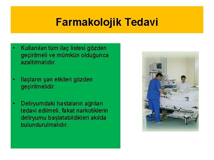 Farmakolojik Tedavi • Kullanılan tüm ilaç listesi gözden geçirilmeli ve mümkün olduğunca azaltılmalıdır. •