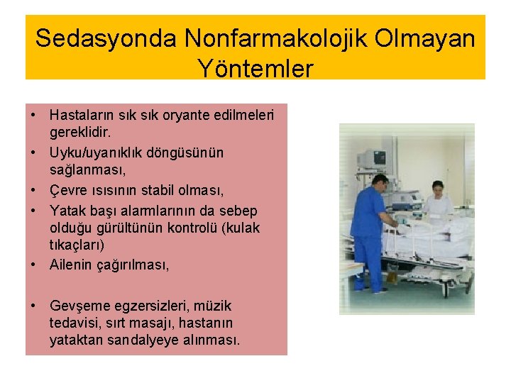 Sedasyonda Nonfarmakolojik Olmayan Yöntemler • Hastaların sık oryante edilmeleri gereklidir. • Uyku/uyanıklık döngüsünün sağlanması,