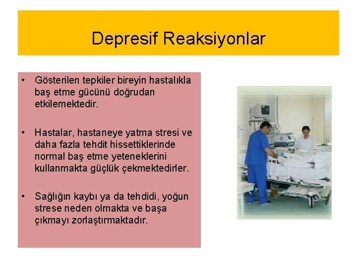 Depresif Reaksiyonlar • Gösterilen tepkiler bireyin hastalıkla baş etme gücünü doğrudan etkilemektedir. • Hastalar,