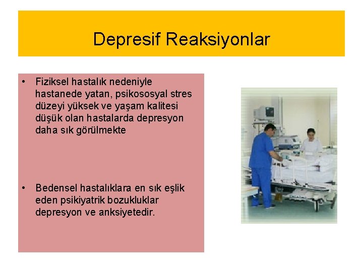 Depresif Reaksiyonlar • Fiziksel hastalık nedeniyle hastanede yatan, psikososyal stres düzeyi yüksek ve yaşam