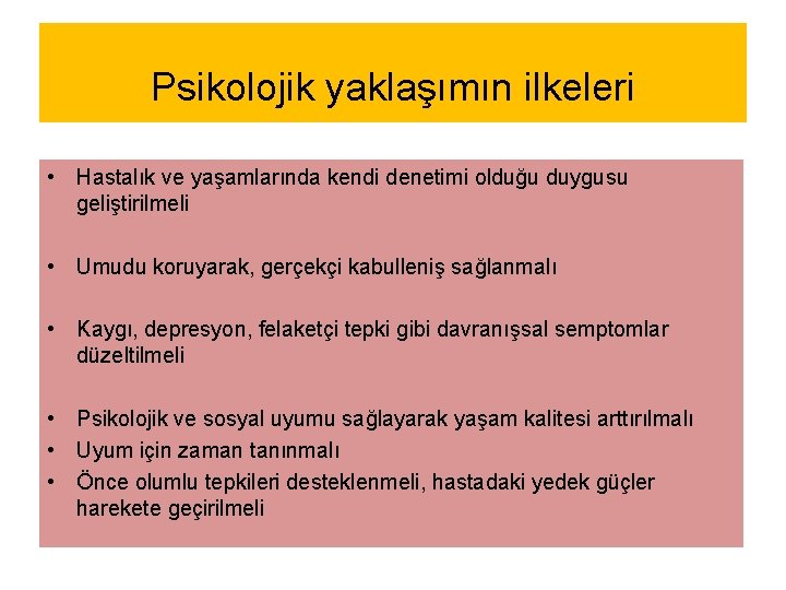 Psikolojik yaklaşımın ilkeleri • Hastalık ve yaşamlarında kendi denetimi olduğu duygusu geliştirilmeli • Umudu