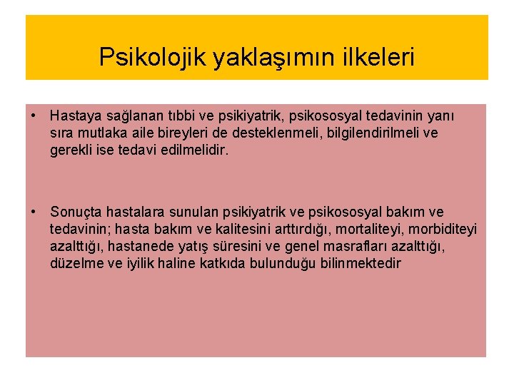 Psikolojik yaklaşımın ilkeleri • Hastaya sağlanan tıbbi ve psikiyatrik, psikososyal tedavinin yanı sıra mutlaka