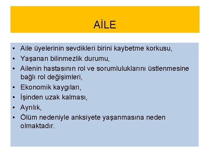 AİLE • Aile üyelerinin sevdikleri birini kaybetme korkusu, • Yaşanan bilinmezlik durumu, • Ailenin