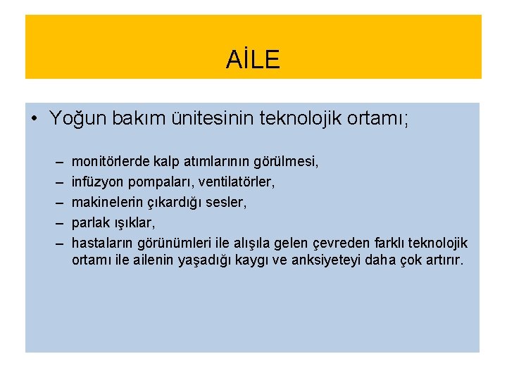 AİLE • Yoğun bakım ünitesinin teknolojik ortamı; – – – monitörlerde kalp atımlarının görülmesi,