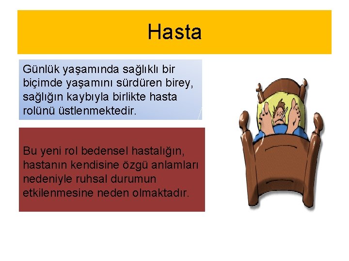 Hasta Günlük yaşamında sağlıklı bir biçimde yaşamını sürdüren birey, sağlığın kaybıyla birlikte hasta rolünü
