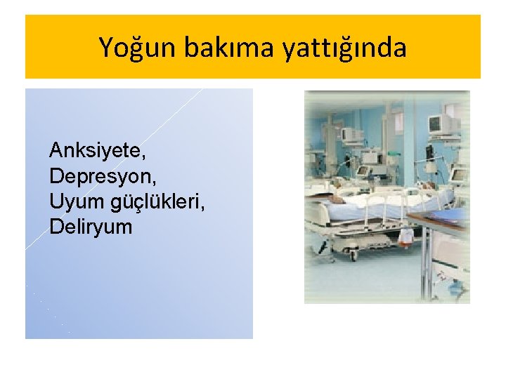 Yoğun bakıma yattığında Anksiyete, Depresyon, Uyum güçlükleri, Deliryum 