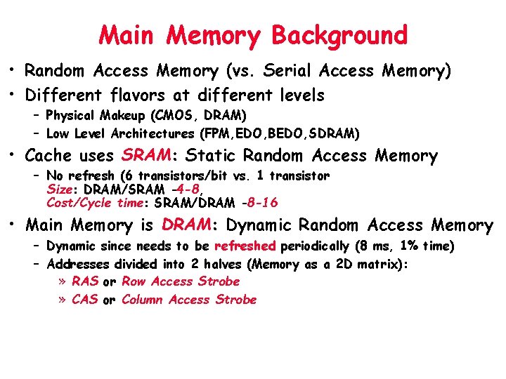 Main Memory Background • Random Access Memory (vs. Serial Access Memory) • Different flavors