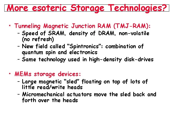 More esoteric Storage Technologies? • Tunneling Magnetic Junction RAM (TMJ-RAM): – Speed of SRAM,
