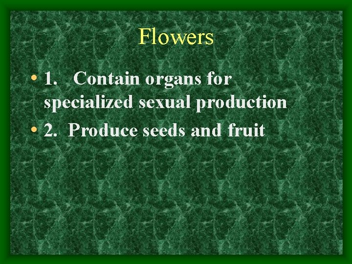 Flowers • 1. Contain organs for specialized sexual production • 2. Produce seeds and