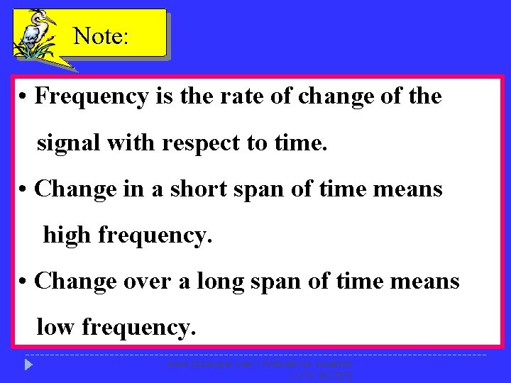 Note: • Frequency is the rate of change of the signal with respect to