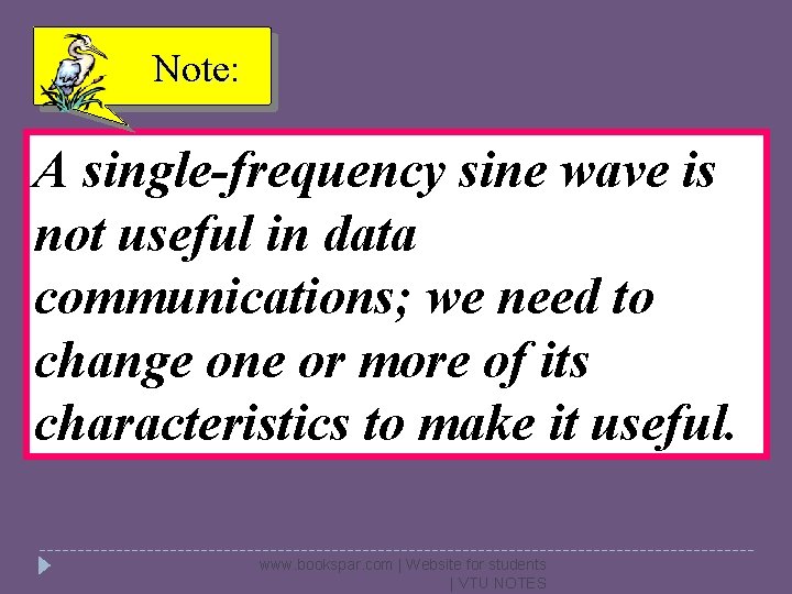 Note: A single-frequency sine wave is not useful in data communications; we need to