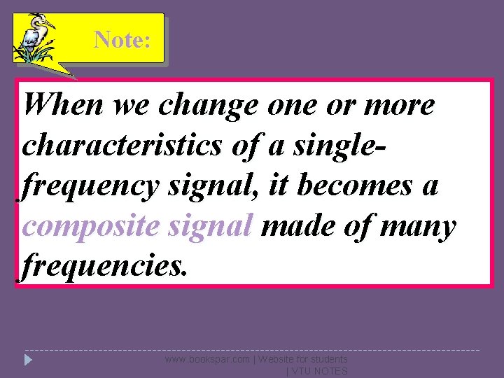 Note: When we change one or more characteristics of a singlefrequency signal, it becomes